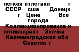 17.1) легкая атлетика :  1976 г - СССР - сша     Донецк  1972 г › Цена ­ 699 - Все города Коллекционирование и антиквариат » Значки   . Калининградская обл.,Советск г.